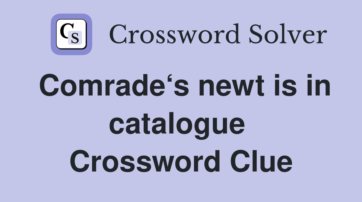 Comrade‘s newt is in catalogue  Crossword Clue