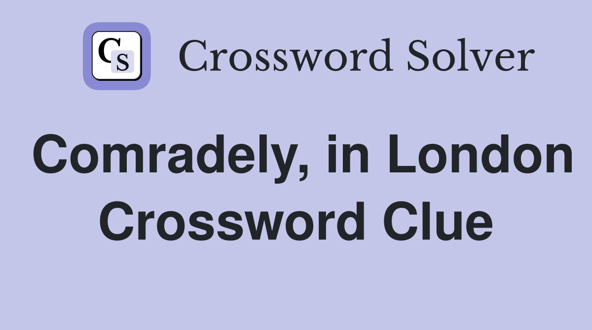 Comradely, in London Crossword Clue