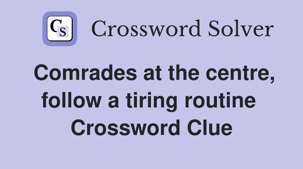 Comrades at the centre, follow a tiring routine  Crossword Clue