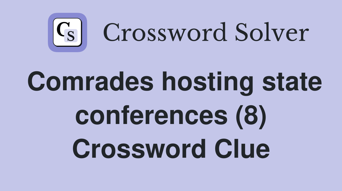 Comrades hosting state conferences (8) Crossword Clue