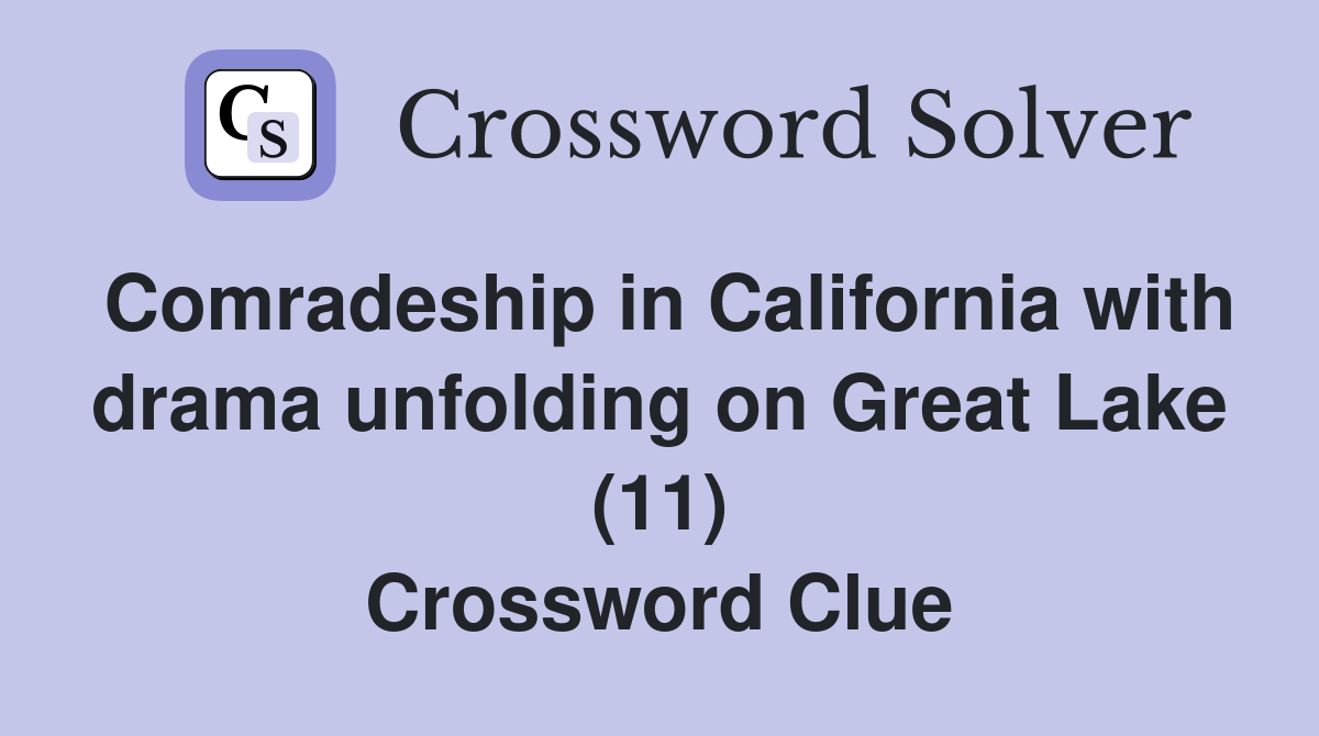 Comradeship in California with drama unfolding on Great Lake (11) Crossword Clue