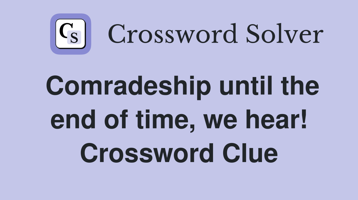Comradeship until the end of time, we hear! Crossword Clue