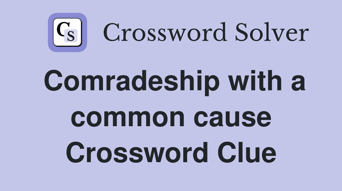 Comradeship with a common cause Crossword Clue