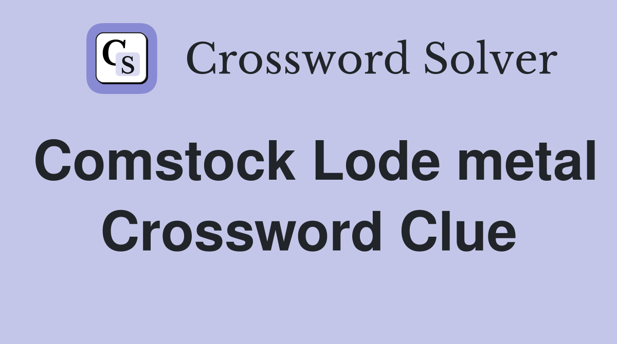 Comstock Lode metal Crossword Clue