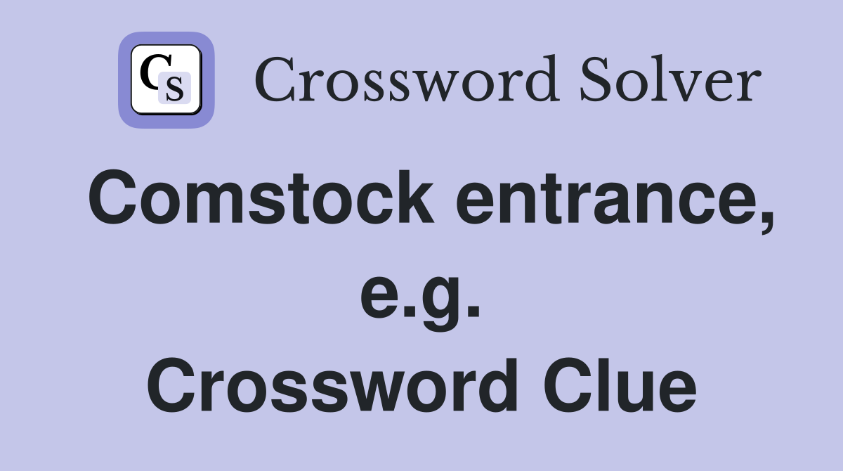 Comstock entrance, e.g. Crossword Clue