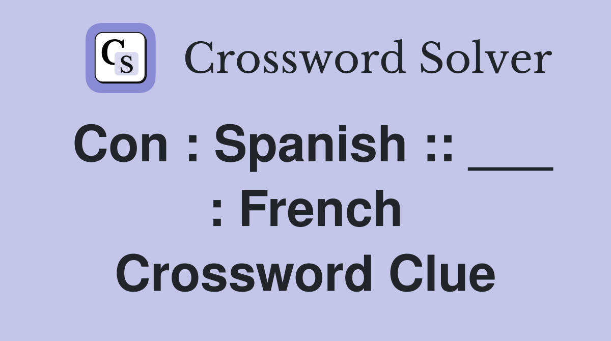 Con : Spanish :: ___ : French Crossword Clue