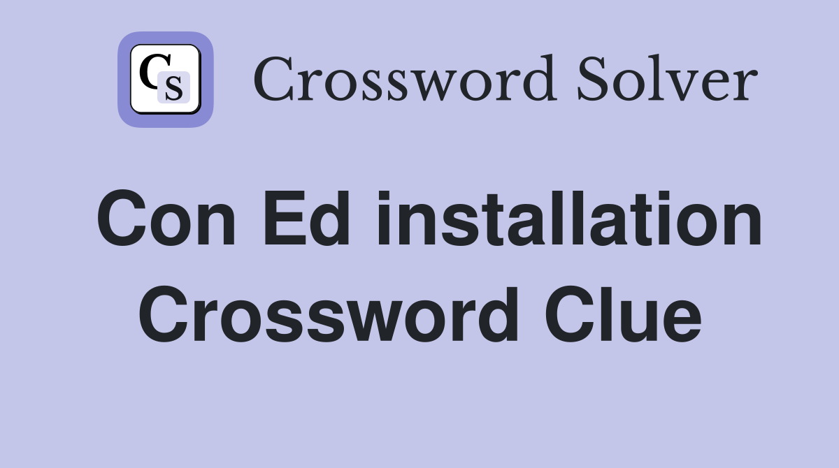 Con Ed installation Crossword Clue