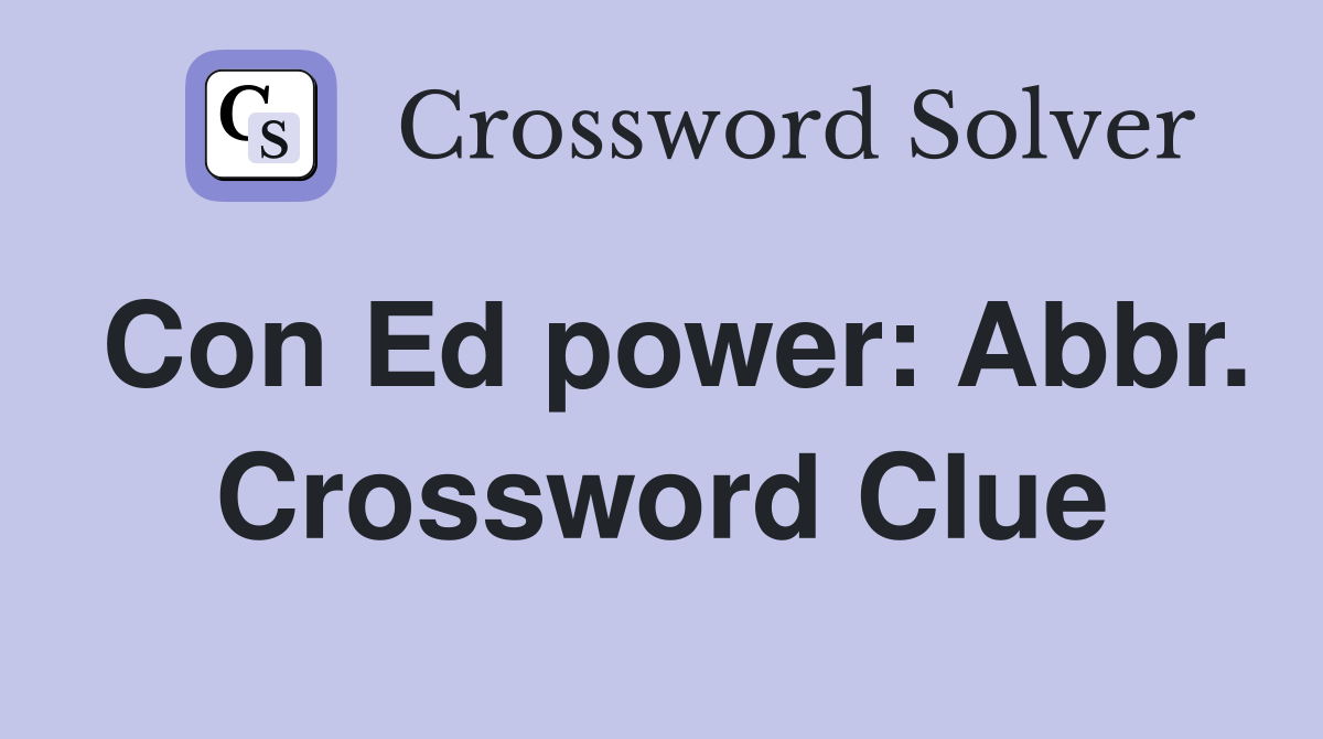 Con Ed power: Abbr. Crossword Clue