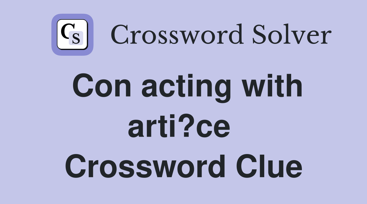 Con acting with arti?ce  Crossword Clue