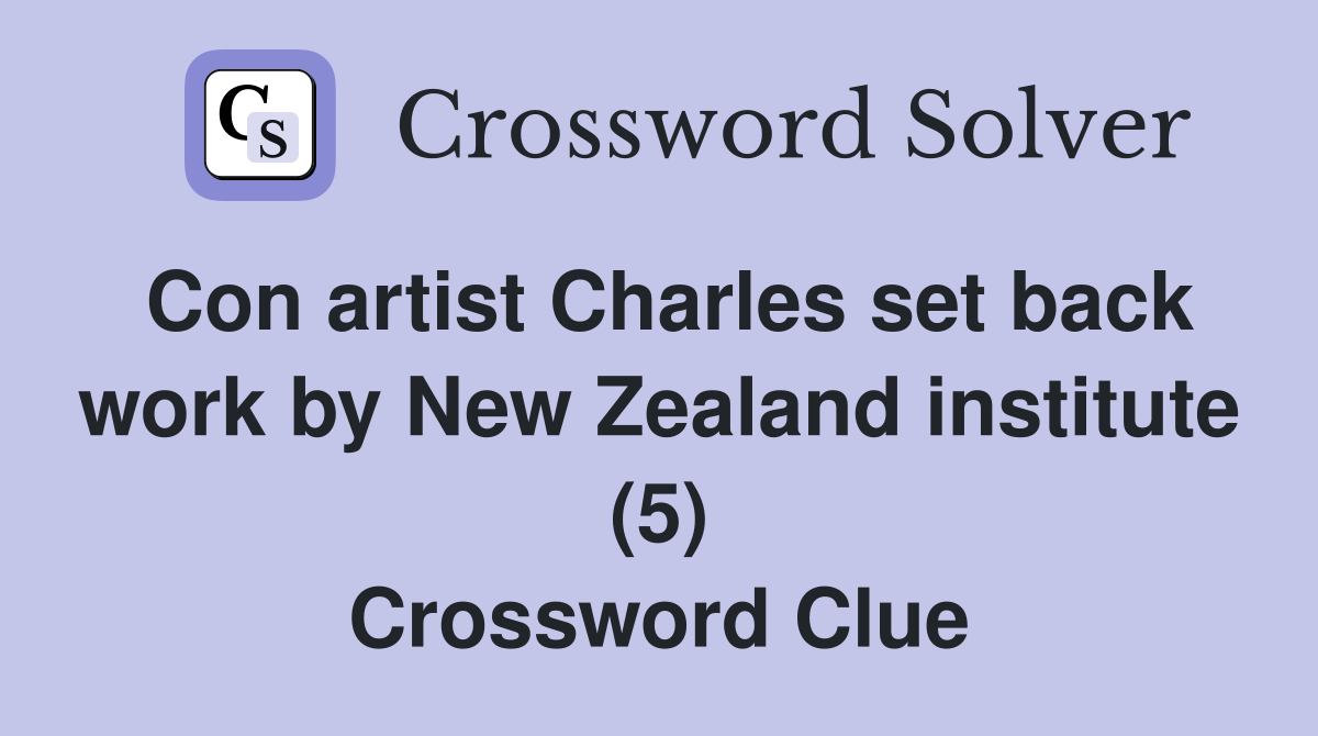 Con artist Charles set back work by New Zealand institute (5) Crossword Clue