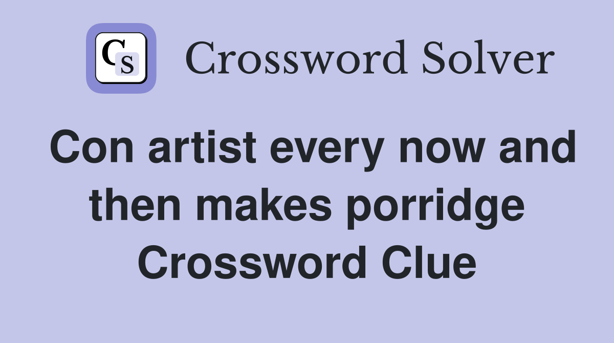 Con artist every now and then makes porridge Crossword Clue