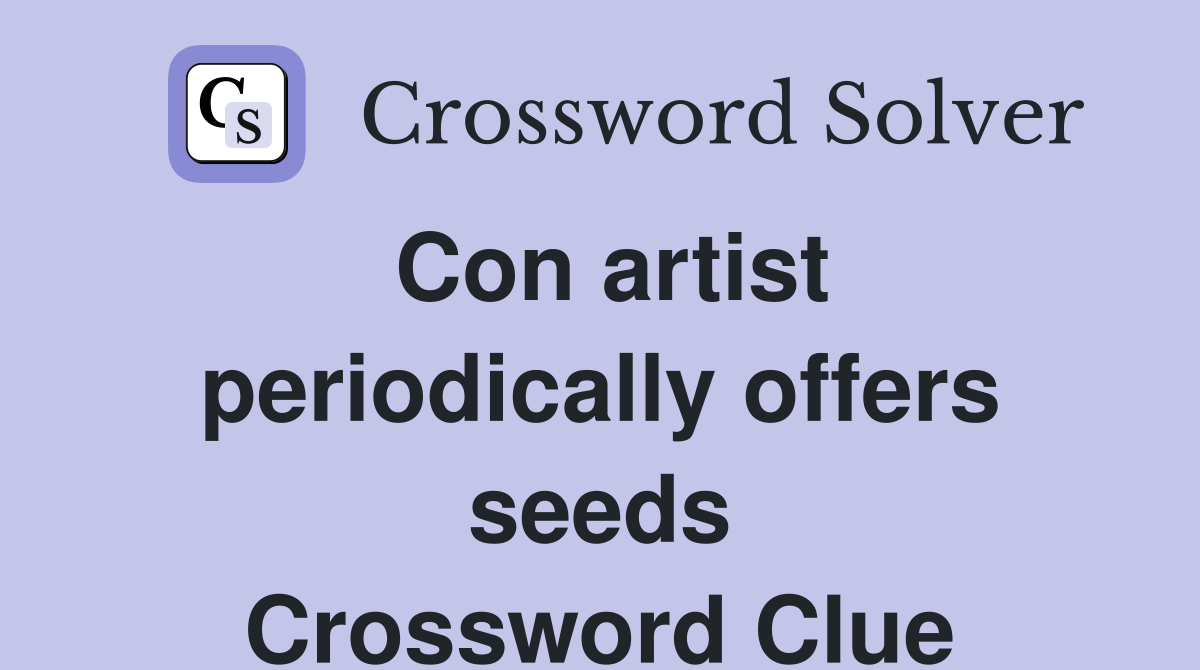 Con artist periodically offers seeds Crossword Clue