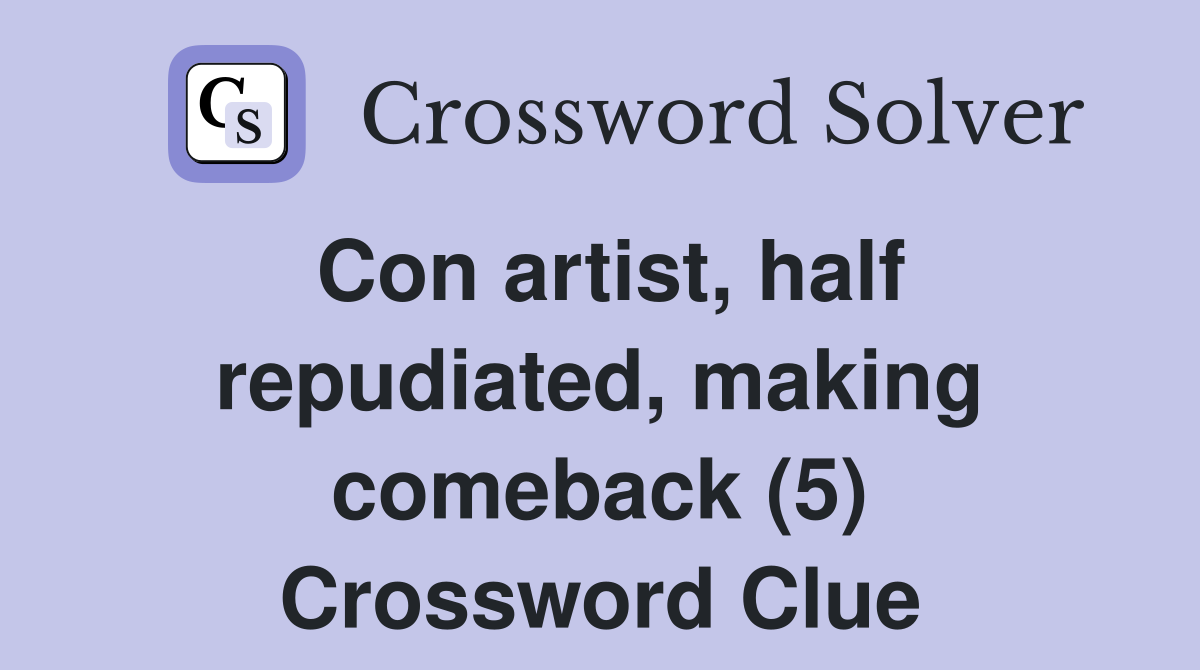 Con artist, half repudiated, making comeback (5) Crossword Clue