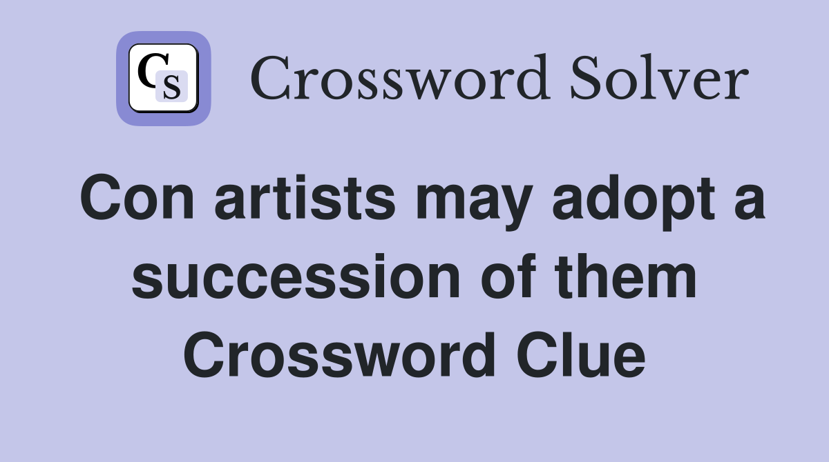 Con artists may adopt a succession of them Crossword Clue