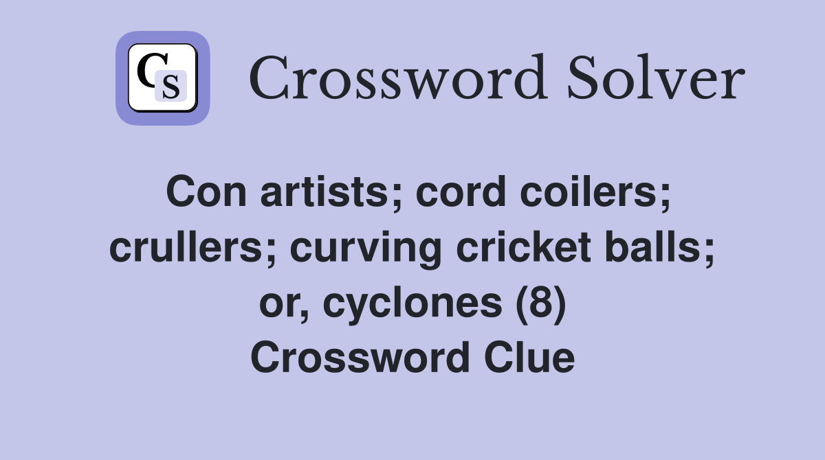 Con artists; cord coilers; crullers; curving cricket balls; or, cyclones (8) Crossword Clue