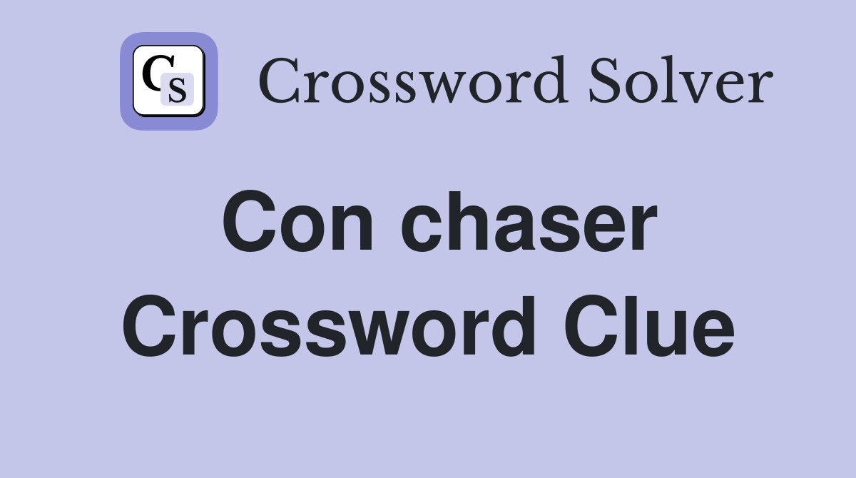 Con chaser Crossword Clue