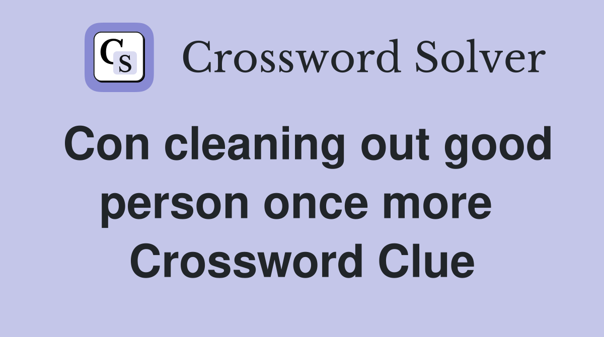 Con cleaning out good person once more  Crossword Clue