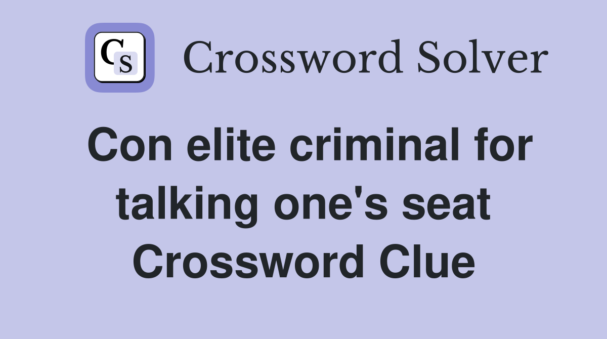 Con elite criminal for talking one's seat Crossword Clue
