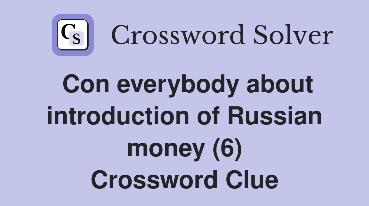 Con everybody about introduction of Russian money (6) Crossword Clue