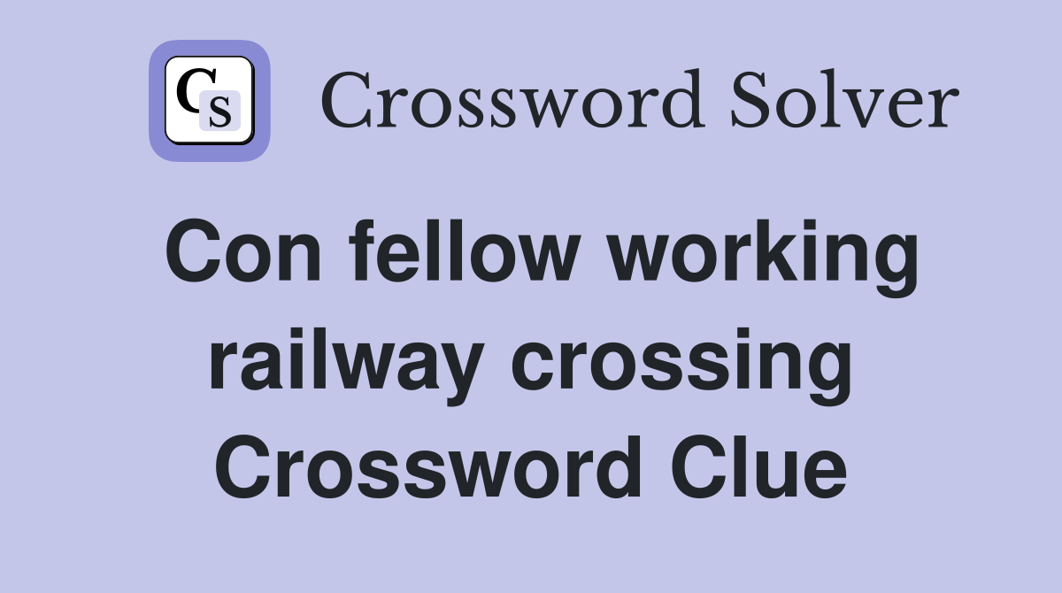 Con fellow working railway crossing Crossword Clue