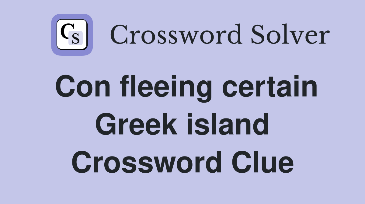 Con fleeing certain Greek island Crossword Clue