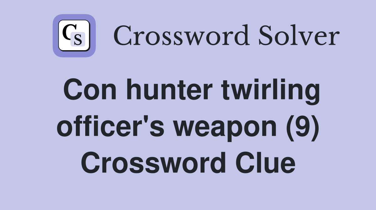 Con hunter twirling officer's weapon (9) Crossword Clue