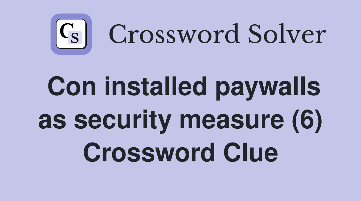 Con installed paywalls as security measure (6) Crossword Clue