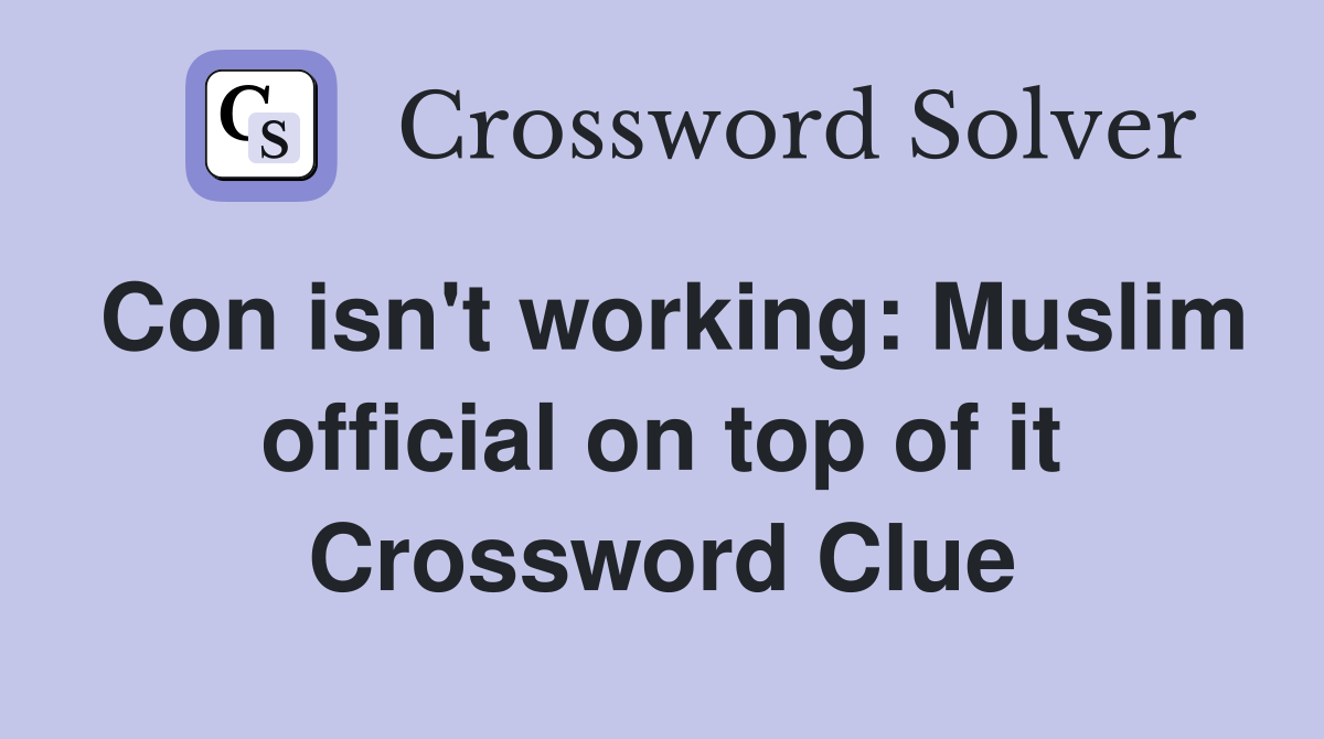 Con isn't working: Muslim official on top of it Crossword Clue