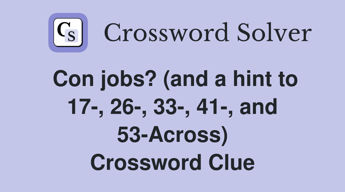 Con jobs? (and a hint to 17-, 26-, 33-, 41-, and 53-Across) Crossword Clue
