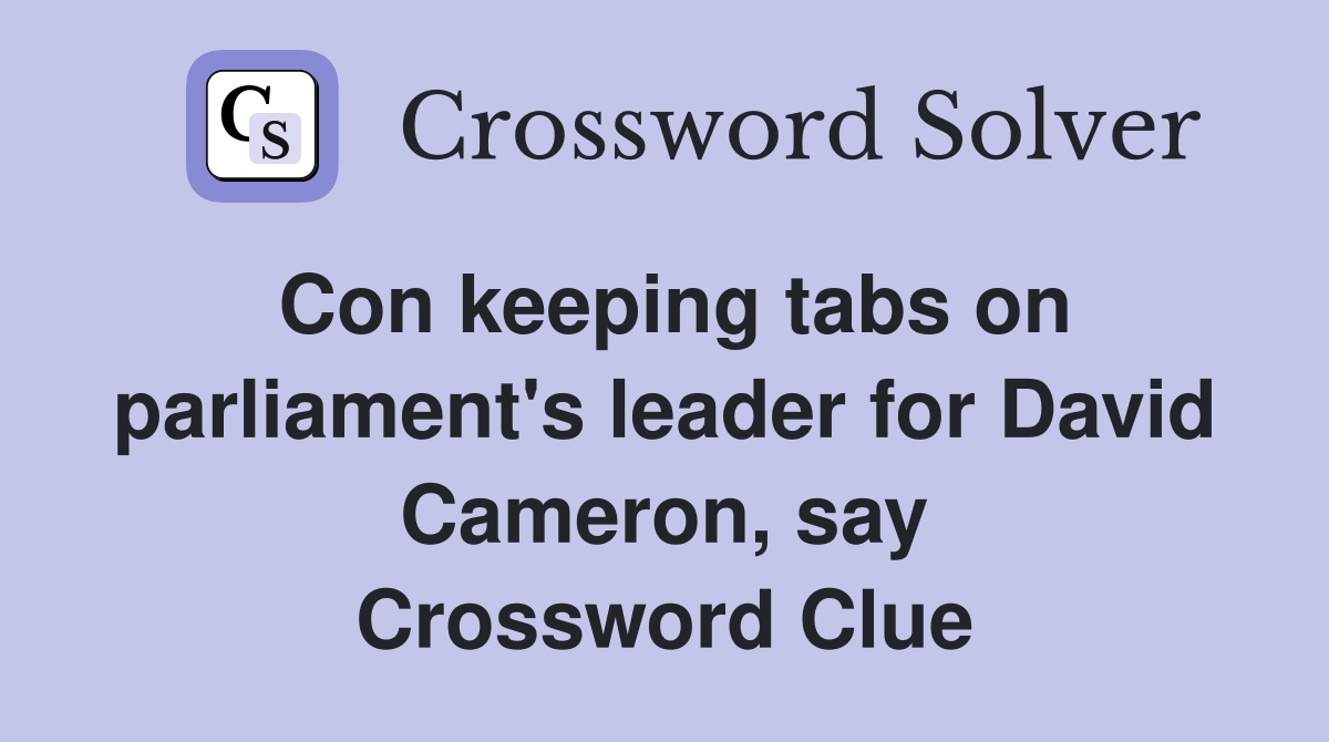 Con keeping tabs on parliament's leader for David Cameron, say Crossword Clue