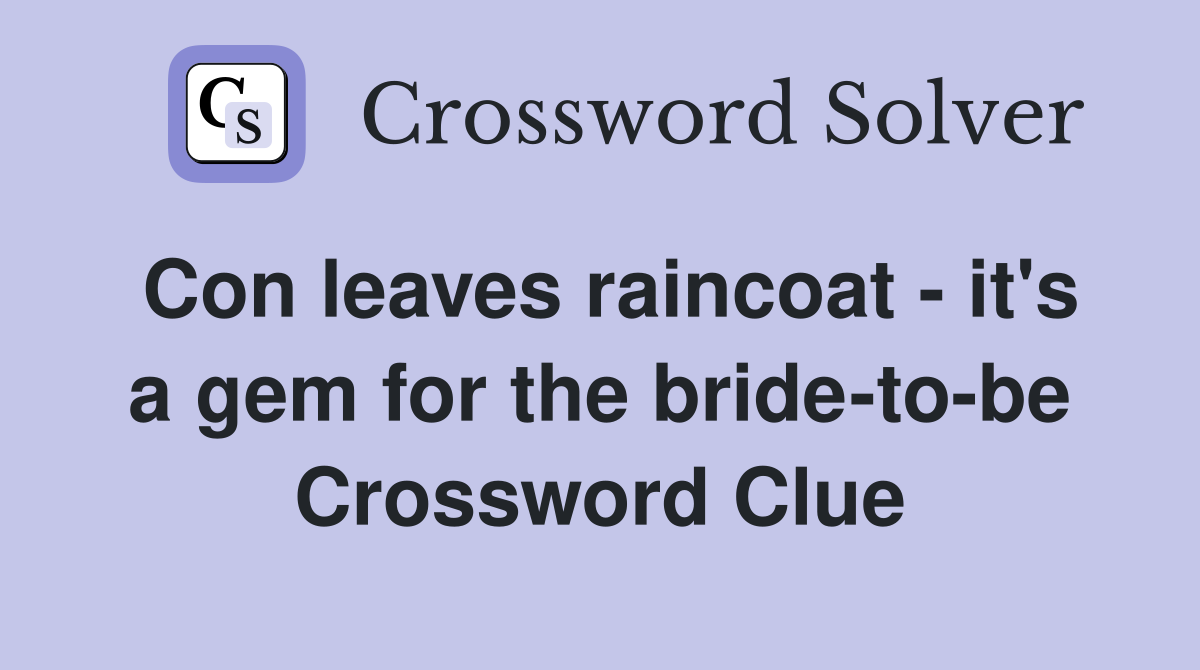 Con leaves raincoat - it's a gem for the bride-to-be Crossword Clue