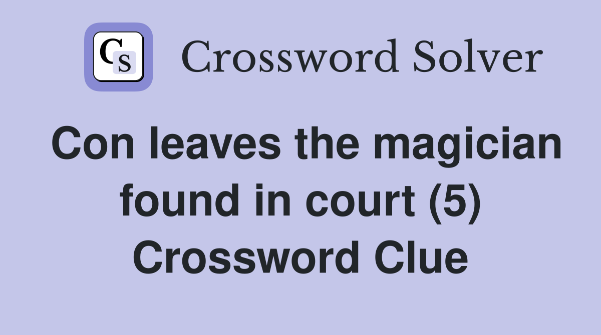 Con leaves the magician found in court (5) Crossword Clue