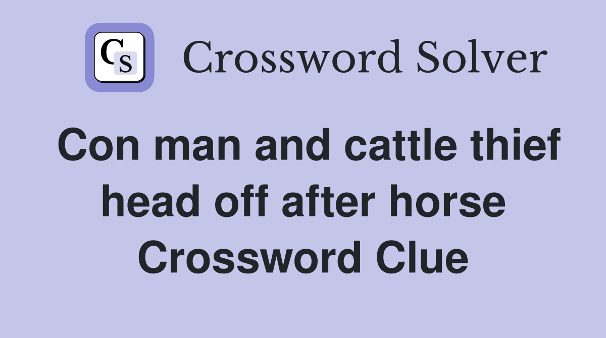 Con man and cattle thief head off after horse Crossword Clue
