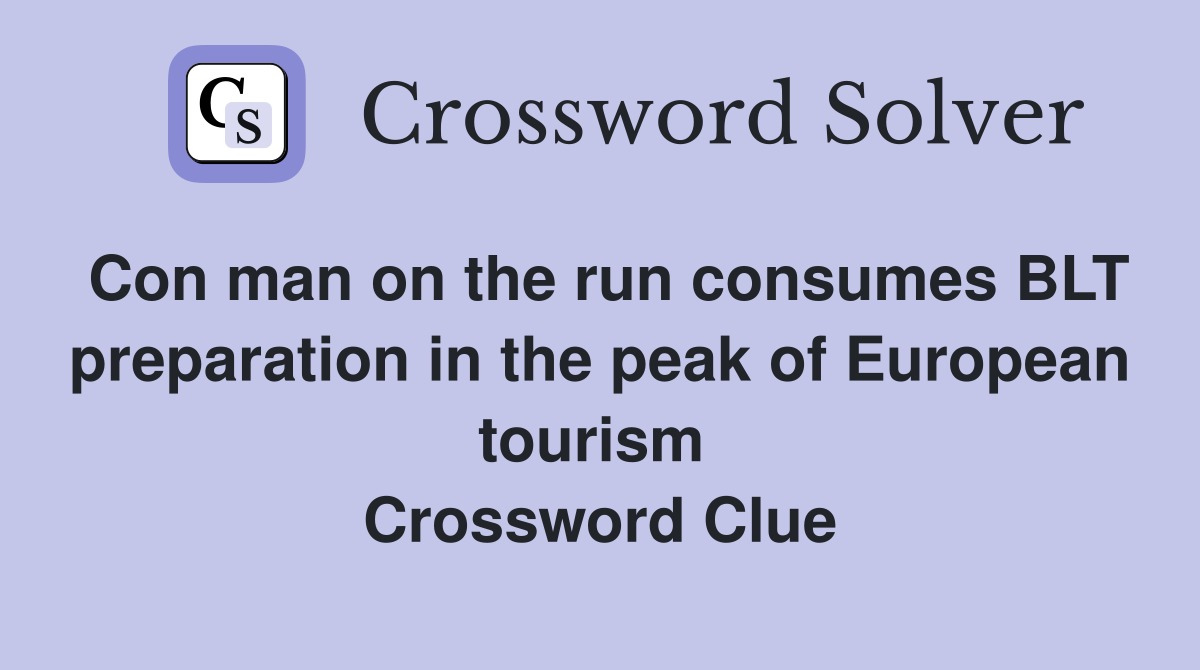 Con man on the run consumes BLT preparation in the peak of European tourism  Crossword Clue