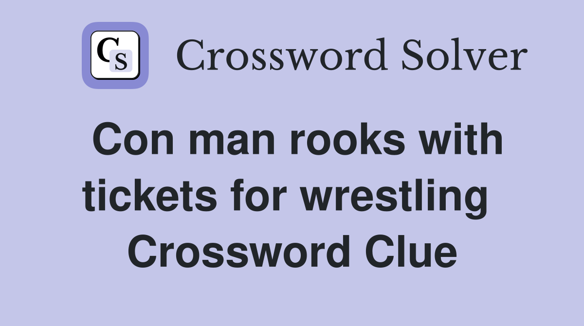 Con man rooks with tickets for wrestling  Crossword Clue