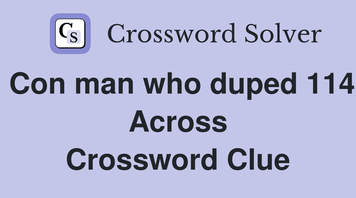 Con man who duped 114 Across Crossword Clue