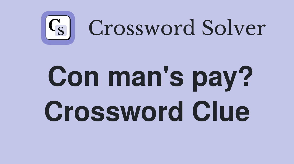 Con man's pay? Crossword Clue