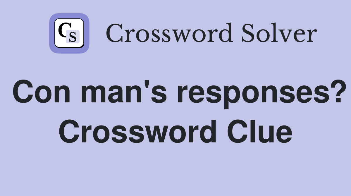 Con man's responses? Crossword Clue