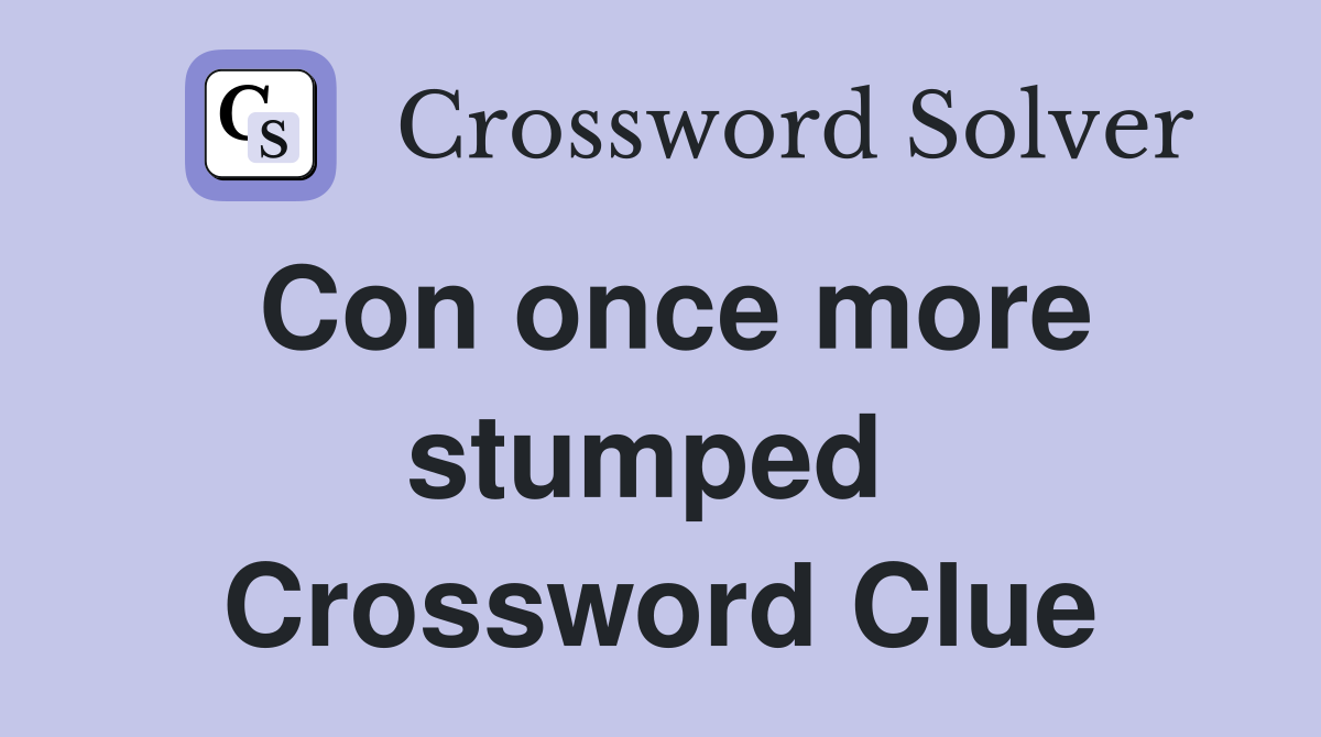 Con once more stumped  Crossword Clue