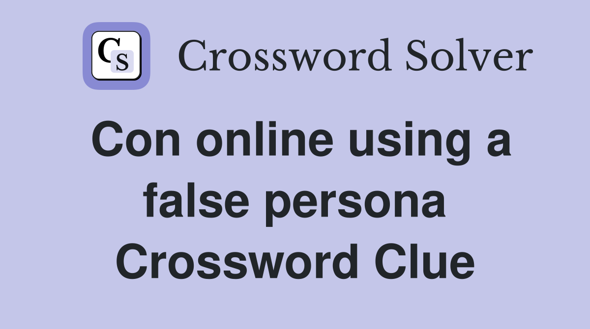 Con online using a false persona Crossword Clue