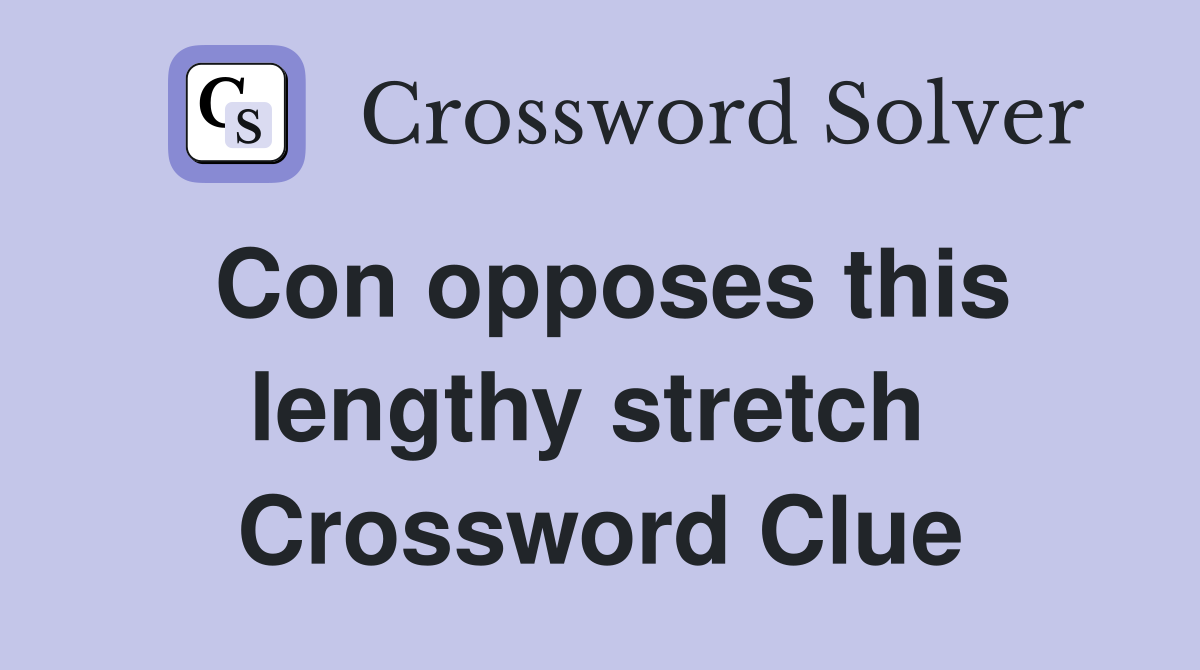Con opposes this lengthy stretch  Crossword Clue