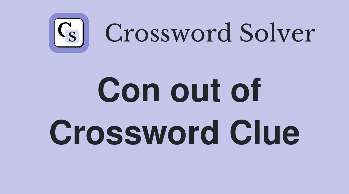 Con out of Crossword Clue