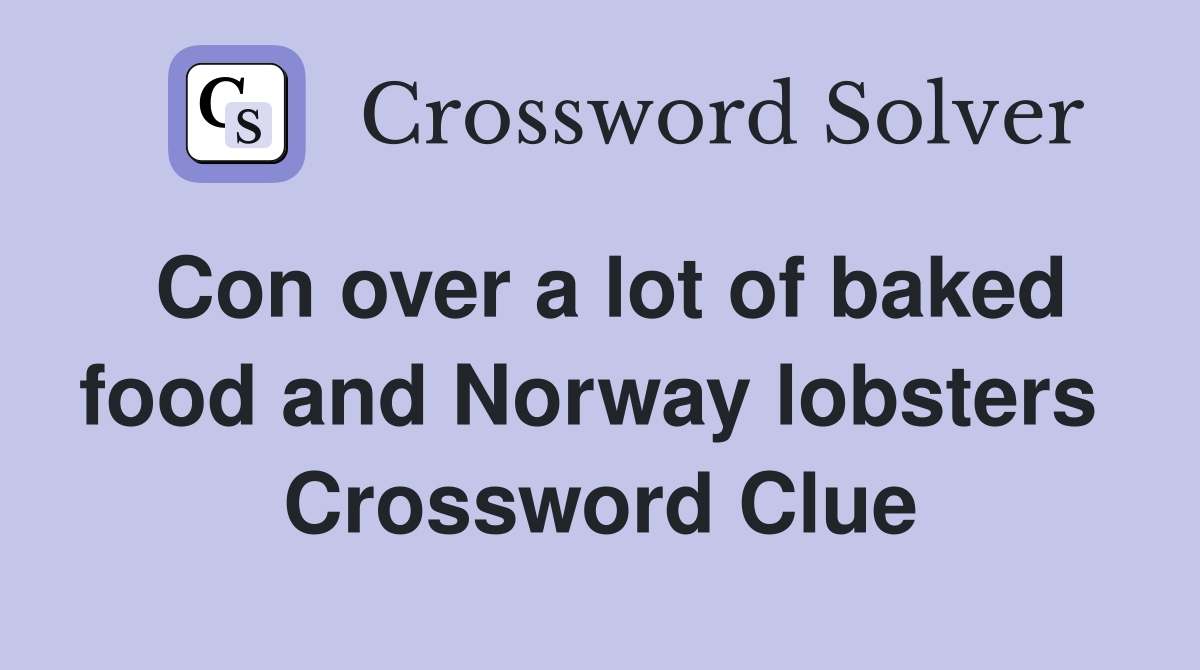 Con over a lot of baked food and Norway lobsters  Crossword Clue