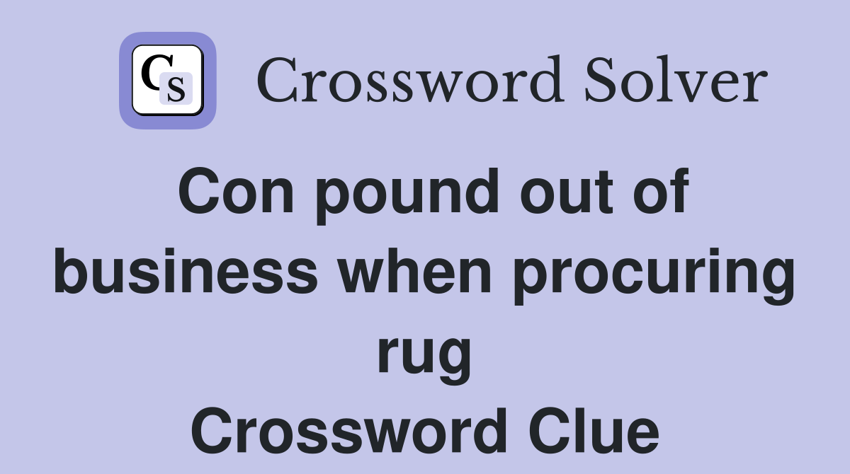 Con pound out of business when procuring rug Crossword Clue