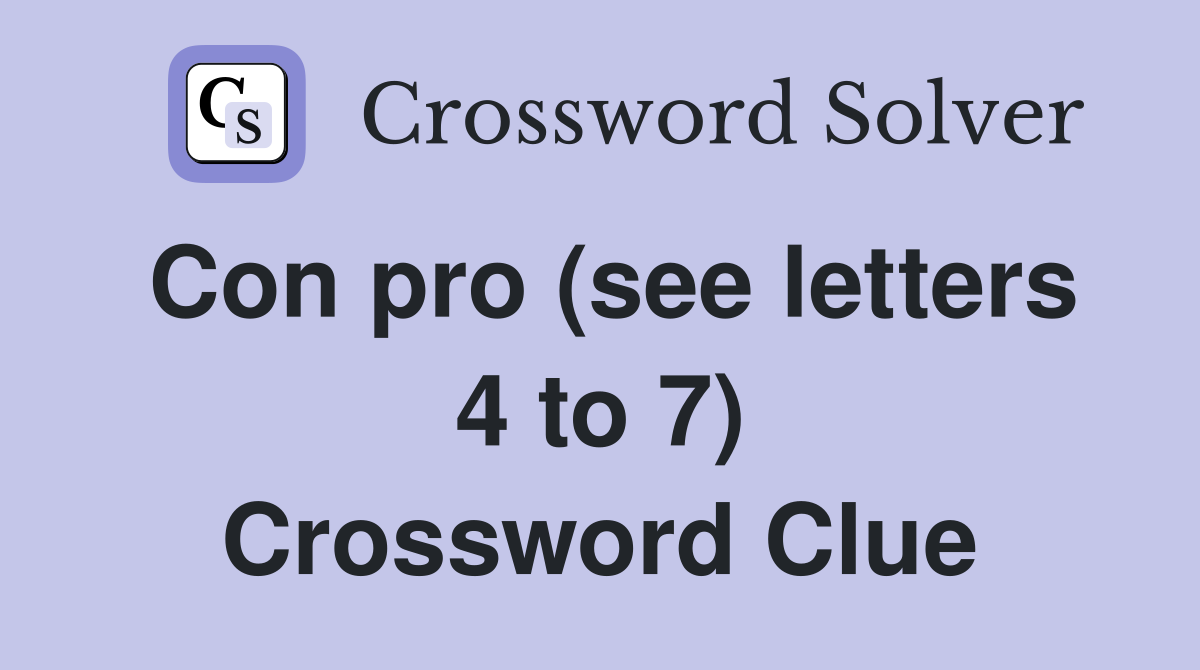Con pro (see letters 4 to 7) Crossword Clue