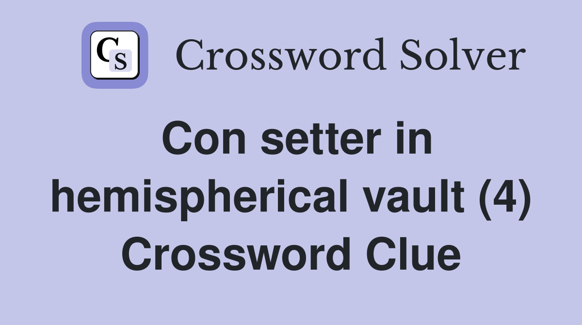 Con setter in hemispherical vault (4) Crossword Clue