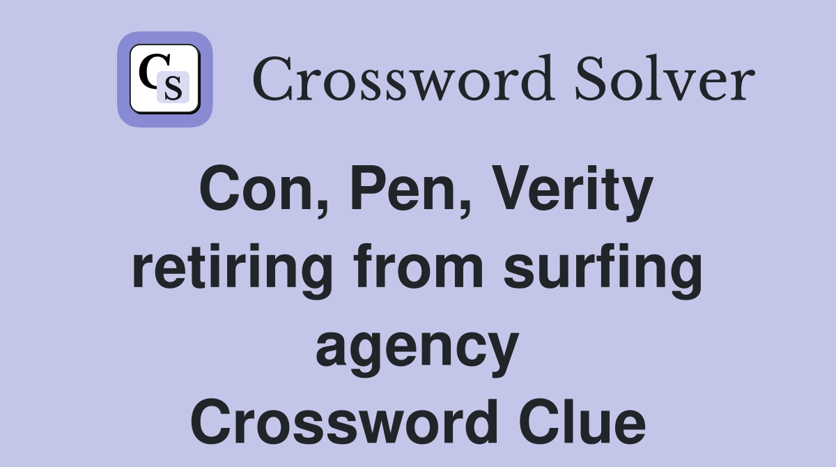 Con, Pen, Verity retiring from surfing agency Crossword Clue