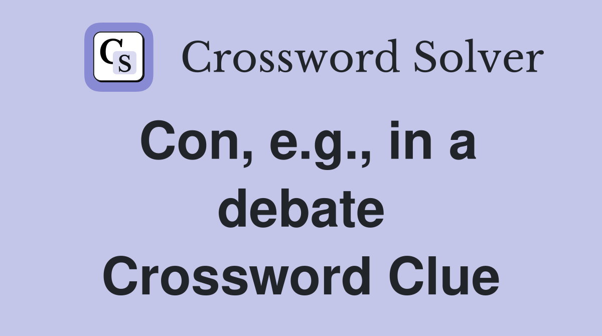 Con, e.g., in a debate Crossword Clue