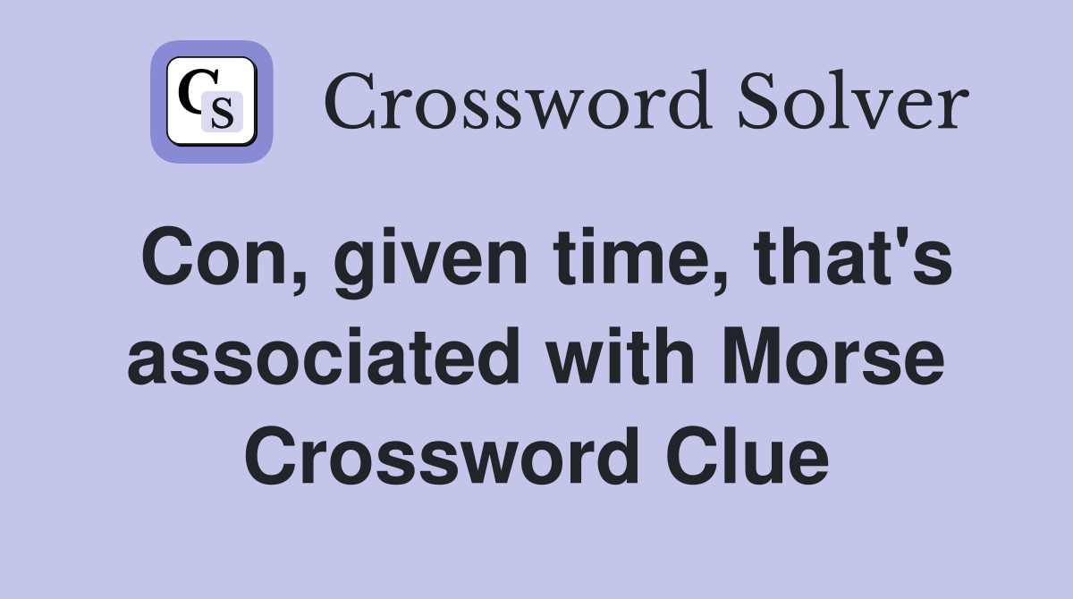 Con, given time, that's associated with Morse Crossword Clue