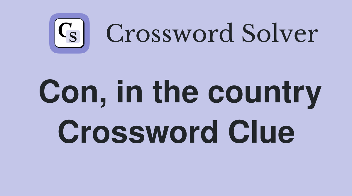 Con, in the country Crossword Clue